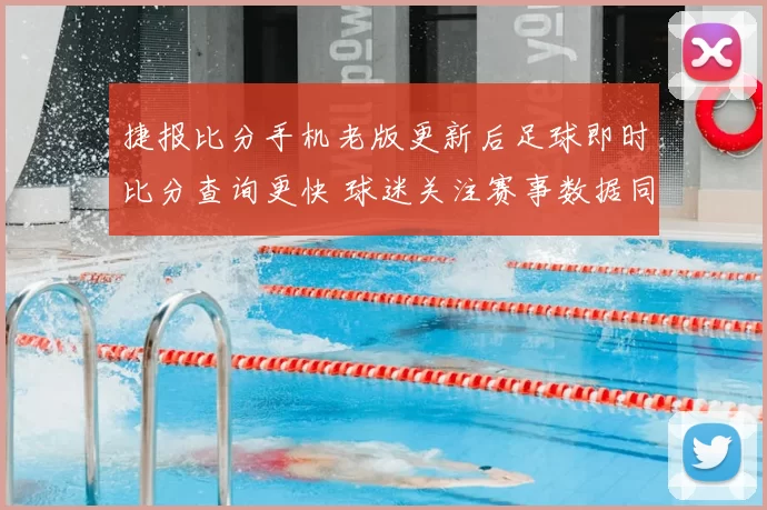 捷报比分手机老版更新后足球即时比分查询更快 球迷关注赛事数据同步体验