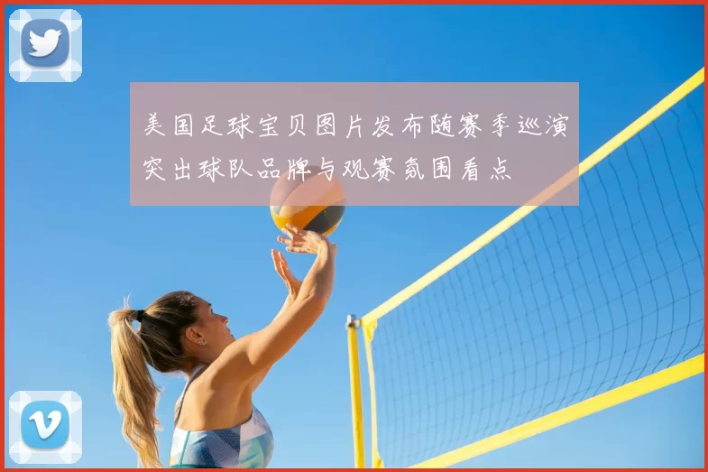 美国足球宝贝图片发布随赛季巡演突出球队品牌与观赛氛围看点