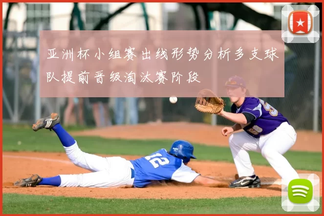 亚洲杯小组赛出线形势分析多支球队提前晋级淘汰赛阶段