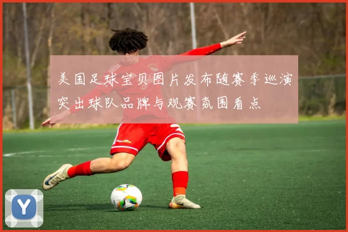 美国足球宝贝图片发布随赛季巡演突出球队品牌与观赛氛围看点