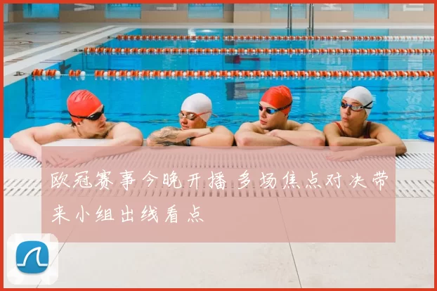欧冠赛事今晚开播 多场焦点对决带来小组出线看点