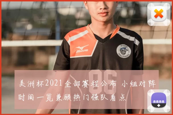 美洲杯2021全部赛程公布 小组对阵时间一览兼顾热门强队看点